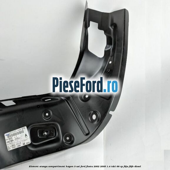 Element stanga compartiment hayon 3 usi Ford Fiesta 2002-2005 1.4 TDCi 68 cp F6JA, F6JB diesel