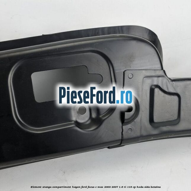 Element stanga compartiment hayon Ford Focus C-Max 2003-2007 1.6 Ti 115 cp HXDA, SIDA benzina