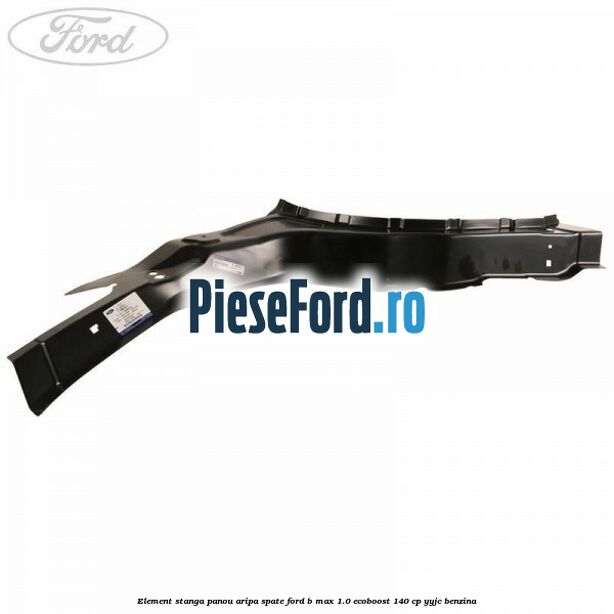 Element stanga panou aripa spate Ford B-Max 1.0 EcoBoost 140 cp YYJC benzina