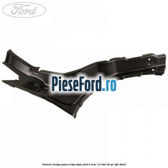 Element stanga panou aripa spate Ford B-Max 1.6 TDCi 95 cp T3JB diesel