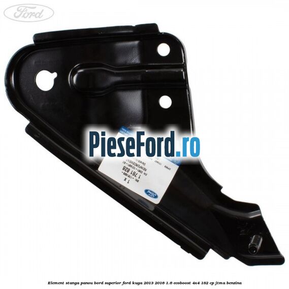 Element stanga panou bord superior Ford Kuga 2013-2016 1.6 EcoBoost 4x4 182 cp JTMA benzina