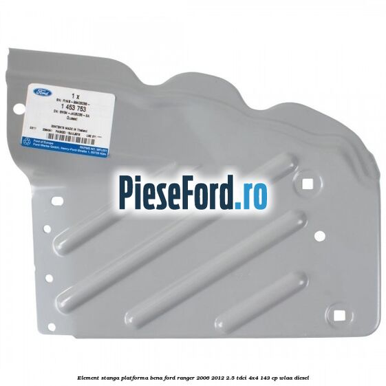 Element stanga platforma bena Ford Ranger 2006-2012 2.5 TDCi 4x4 143 cp WLAA diesel