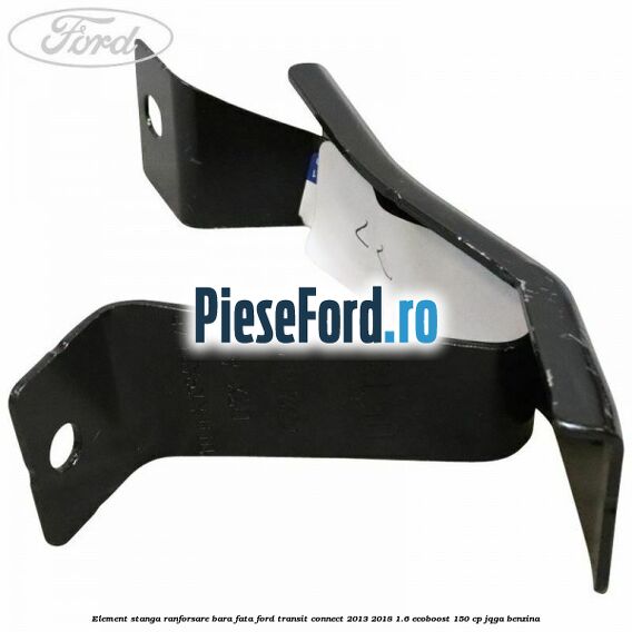 Element stanga ranforsare bara fata Ford Transit Connect 2013-2018 1.6 EcoBoost 150 cp JQGA benzina