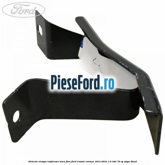 Element stanga ranforsare bara fata Ford Transit Connect 2013-2018 1.6 TDCi 75 cp UBGA diesel