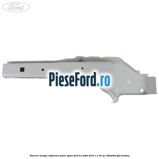 Element stanga ranforsare punte spate Ford Ka 2009-2016 1.2 69 cp 169A4000, FP4 benzina