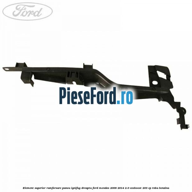 Element superior ramforsare panou ignifug dreapta Ford Mondeo 2008-2014 2.0 EcoBoost 203 cp TNBA benzina