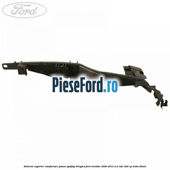Element superior ramforsare panou ignifug dreapta Ford Mondeo 2008-2014 2.2 TDCi 200 cp KNBA diesel