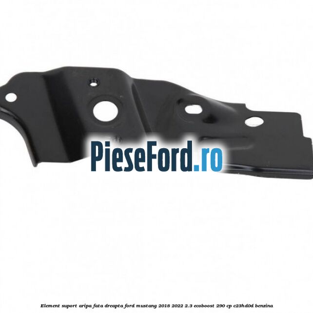 Element suport aripa fata dreapta Ford Mustang 2018-2022 2.3 EcoBoost 290 cp C23HD0D benzina