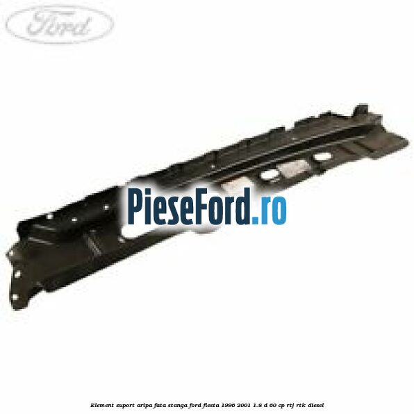 Element suport aripa fata stanga Ford Fiesta 1996-2001 1.8 D 60 cp RTJ, RTK diesel