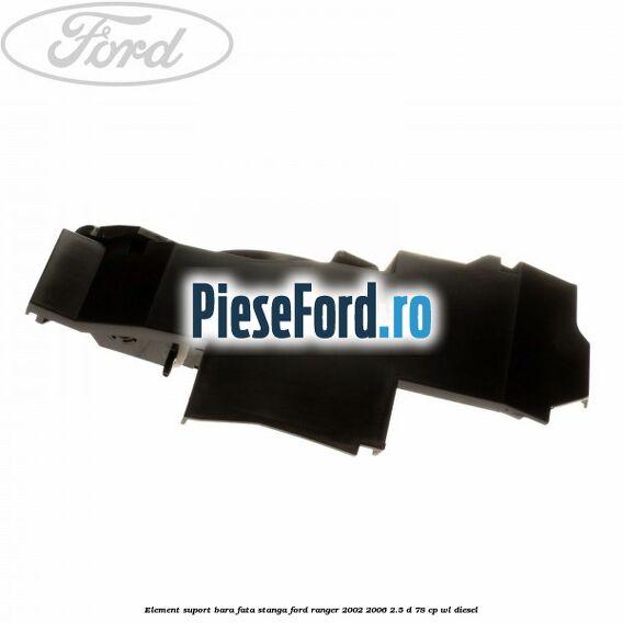 Element suport bara fata stanga Ford Ranger 2002-2006 2.5 D 78 cp WL diesel