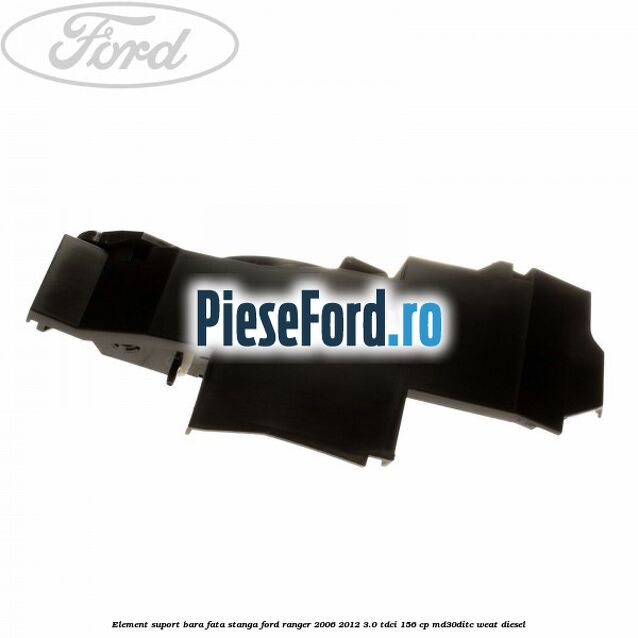 Element suport bara fata stanga Ford Ranger 2006-2012 3.0 TDCi 156 cp MD30DITC, WEAT diesel