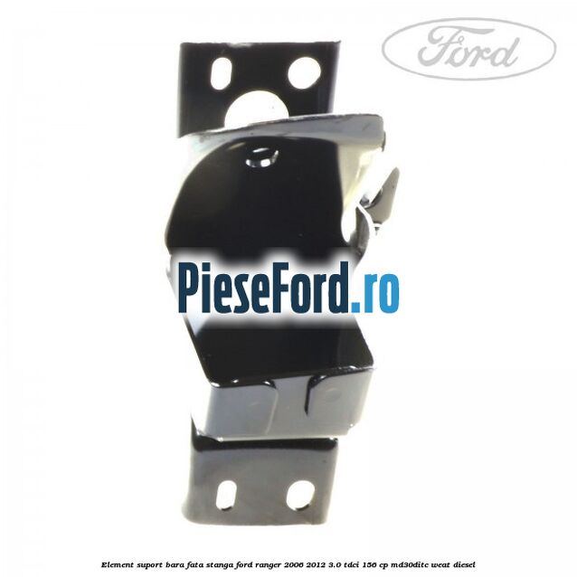 Element suport bara fata stanga Ford Ranger 2006-2012 3.0 TDCi 156 cp MD30DITC, WEAT diesel