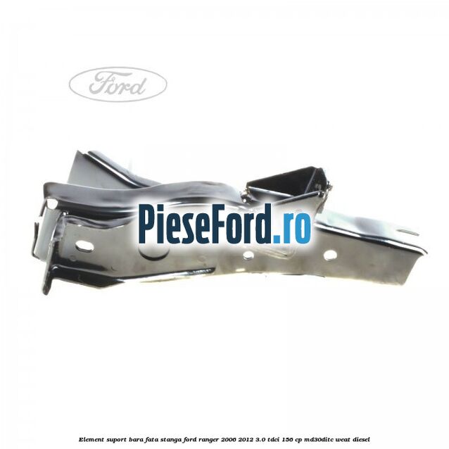 Element suport bara fata stanga Ford Ranger 2006-2012 3.0 TDCi 156 cp MD30DITC, WEAT diesel