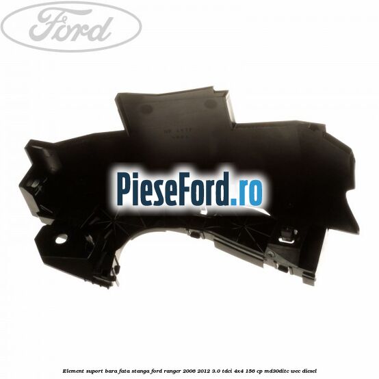 Element suport bara fata stanga Ford Ranger 2006-2012 3.0 TDCi 4x4 156 cp Element suport bara fata stanga Ford Ranger 2006-2012 3.0 TDCi 4x4 156 cp MD30DITC, WEC diesel