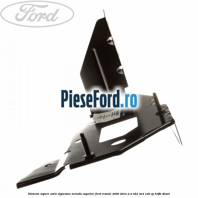 Element suport cutie sigurante metalic superior Ford Transit 2006-2014 2.4 TDCi 4x4 140 cp Element suport cutie sigurante metalic superior Ford Transit 2006-2014 2.4 TDCi 4x4 140 cp H9FB diesel