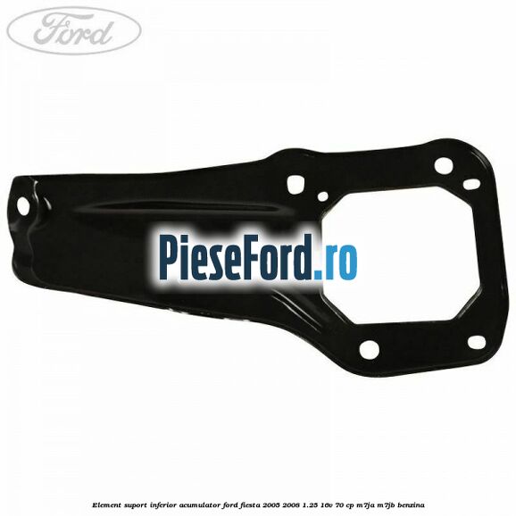 Element suport inferior acumulator Ford Fiesta 2005-2008 1.25 16V 70 cp Element suport inferior acumulator Ford Fiesta 2005-2008 1.25 16V 70 cp M7JA, M7JB benzina