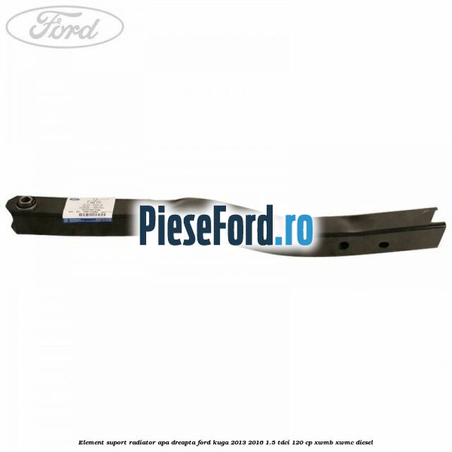 Element suport radiator apa dreapta Ford Kuga 2013-2016 1.5 TDCi 120 cp XWMB, XWMC diesel