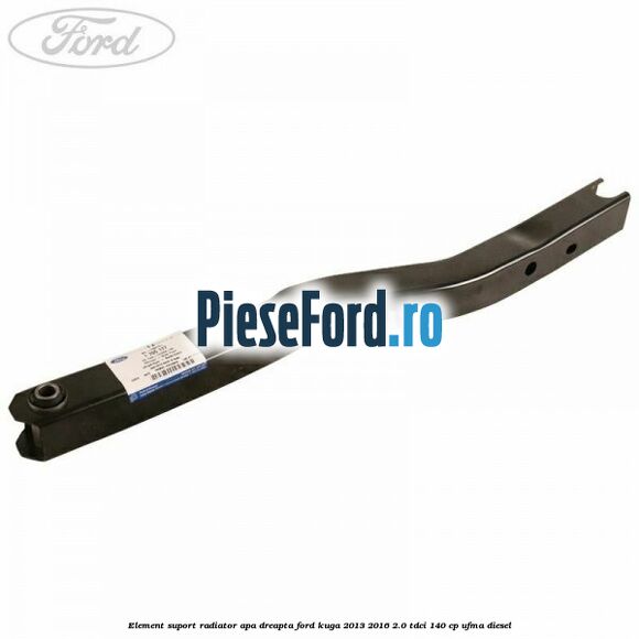 Element suport radiator apa dreapta Ford Kuga 2013-2016 2.0 TDCi 140 cp UFMA diesel