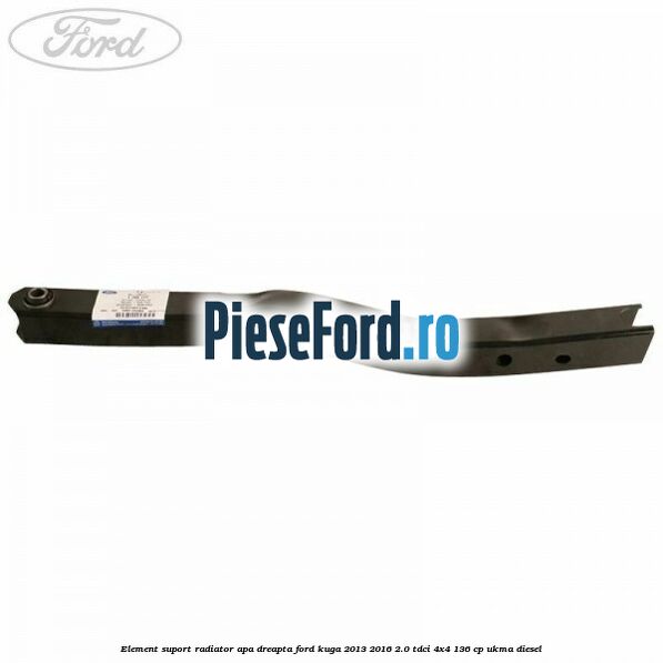 Element suport radiator apa dreapta Ford Kuga 2013-2016 2.0 TDCi 4x4 136 cp Element suport radiator apa dreapta Ford Kuga 2013-2016 2.0 TDCi 4x4 136 cp UKMA diesel