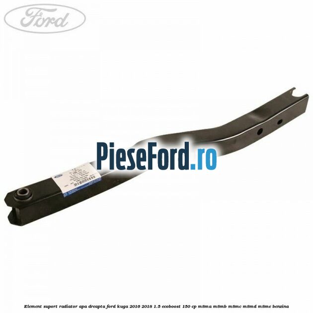 Element suport radiator apa dreapta Ford Kuga 2016-2018 1.5 EcoBoost 150 cp M8MA, M8MB, M8MC, M8MD, M8ME benzina