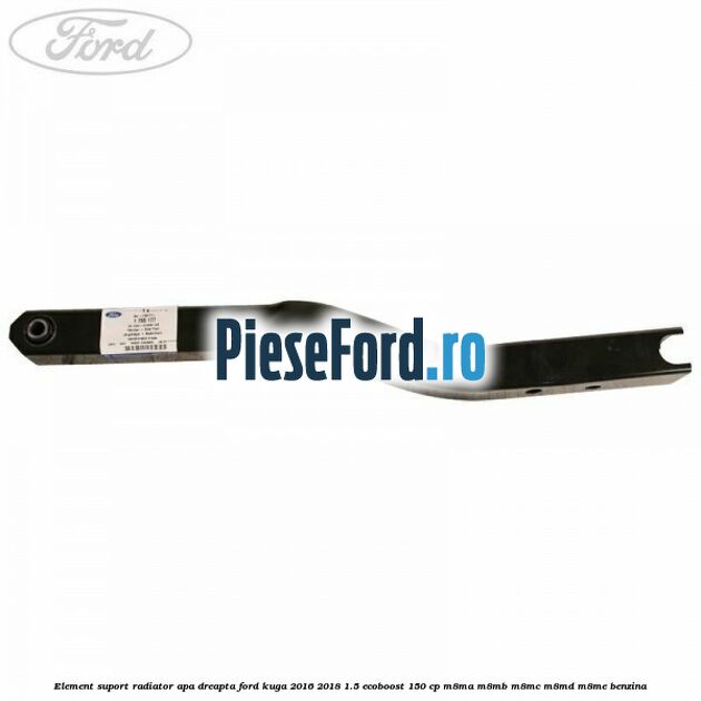 Element suport radiator apa dreapta Ford Kuga 2016-2018 1.5 EcoBoost 150 cp M8MA, M8MB, M8MC, M8MD, M8ME benzina