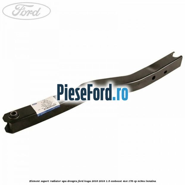 Element suport radiator apa dreapta Ford Kuga 2016-2018 1.5 EcoBoost 4x4 176 cp M9ME benzina