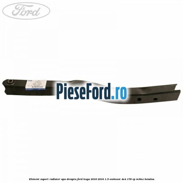 Element suport radiator apa dreapta Ford Kuga 2016-2018 1.5 EcoBoost 4x4 176 cp M9ME benzina