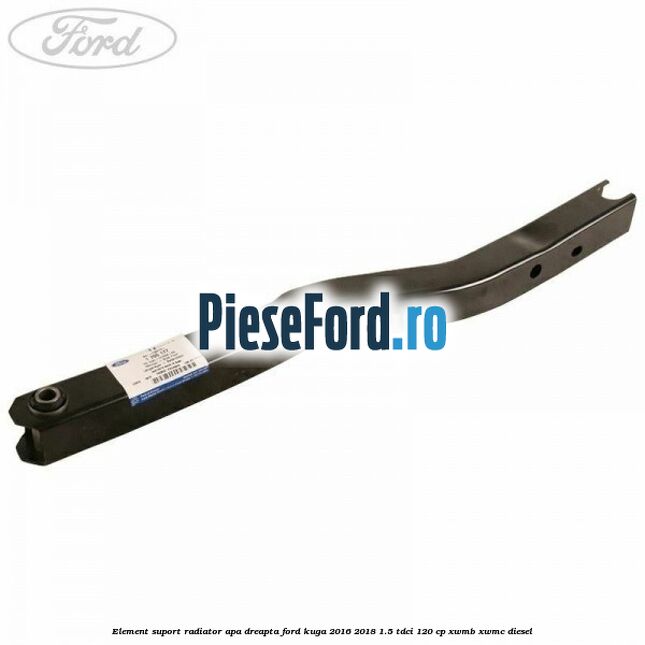 Element suport radiator apa dreapta Ford Kuga 2016-2018 1.5 TDCi 120 cp XWMB, XWMC diesel