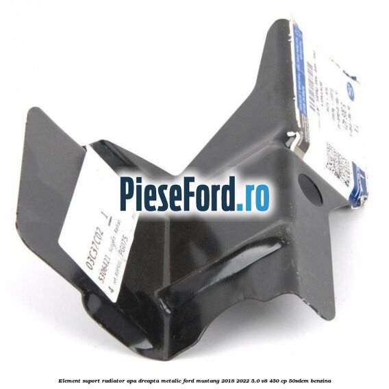 Element suport radiator apa dreapta metalic Ford Mustang 2018-2022 5.0 V8 450 cp 50SDEM benzina