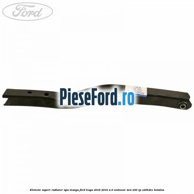 Element suport radiator apa stanga Ford Kuga 2016-2018 2.0 EcoBoost 4x4 230 cp C20HDTX benzina
