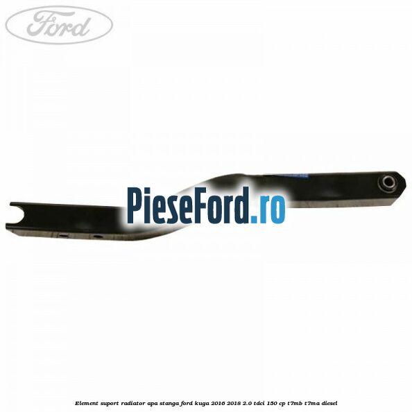 Element suport radiator apa stanga Ford Kuga 2016-2018 2.0 TDCi 150 cp T7MB, T7MA diesel
