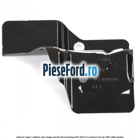 Element suport radiator apa stanga metalic Ford Mustang 2015-2018 2.3 EcoBoost 314 cp N38H, N48H benzina
