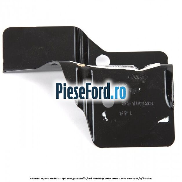 Element suport radiator apa stanga metalic Ford Mustang 2015-2018 5.0 V8 418 cp MF8F benzina