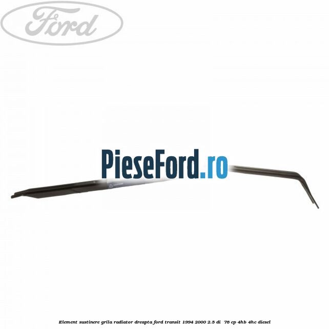 Element sustinere grila radiator dreapta Ford Transit 1994-2000 2.5 DI  76 cp 4HB, 4HC diesel