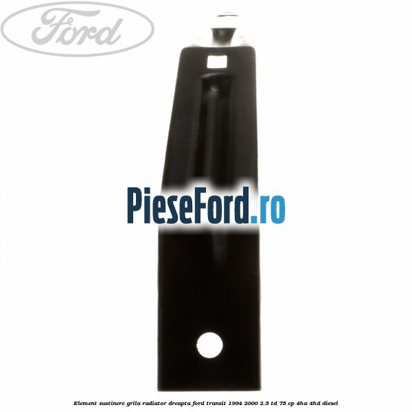 Element sustinere grila radiator dreapta Ford Transit 1994-2000 2.5 TD 75 cp 4HA, 4HD diesel