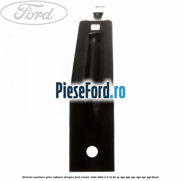 Element sustinere grila radiator dreapta Ford Transit 1994-2000 2.5 TD 85 cp 4GA, 4GB, 4GC, 4GD, 4GE, 4GF diesel