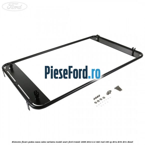 Elemente fixare podea cusca caine varianta model scurt Ford Transit 2006-2014 2.2 TDCi RWD 100 cp DRRA, DRRB, DRRC diesel