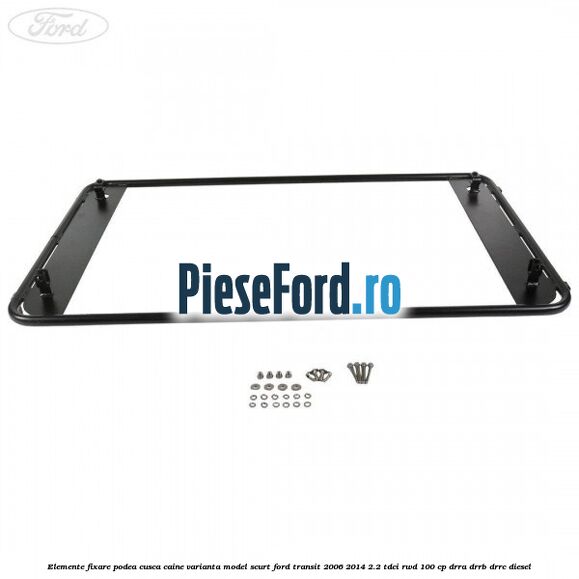 Elemente fixare podea cusca caine varianta model scurt Ford Transit 2006-2014 2.2 TDCi RWD 100 cp DRRA, DRRB, DRRC diesel