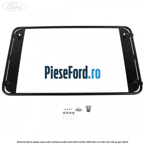 Elemente fixare podea cusca caine varianta model scurt Ford Transit 2006-2014 2.2 TDCi RWD 125 cp CYRA diesel