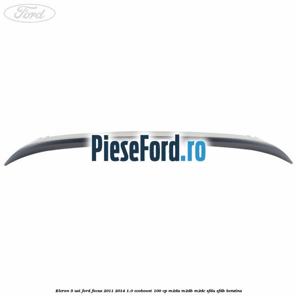 Eleron 5 usi Ford Focus 2011-2014 1.0 EcoBoost 100 cp M2DA, M2DB, M2DC, SFDA, SFDB benzina
