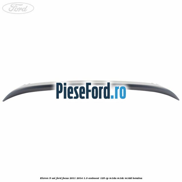 Eleron 5 usi Ford Focus 2011-2014 1.0 EcoBoost 125 cp Eleron 5 usi Ford Focus 2011-2014 1.0 EcoBoost 125 cp M1DA, M1DC, M1DD benzina