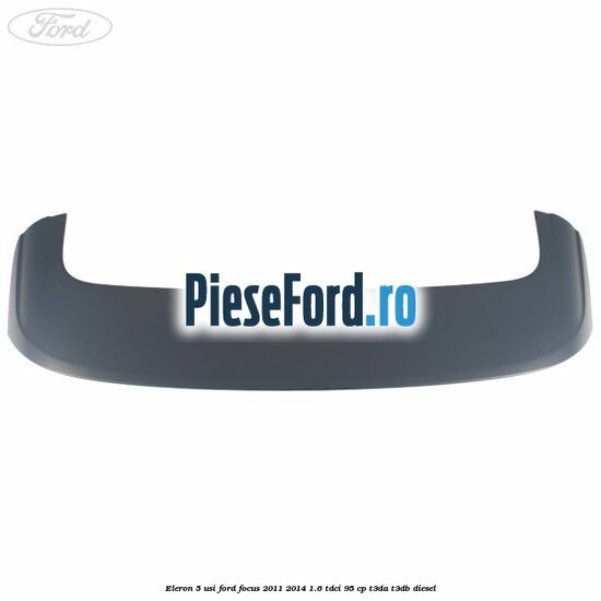 Eleron 5 usi Ford Focus 2011-2014 1.6 TDCi 95 cp Eleron 5 usi Ford Focus 2011-2014 1.6 TDCi 95 cp T3DA, T3DB diesel