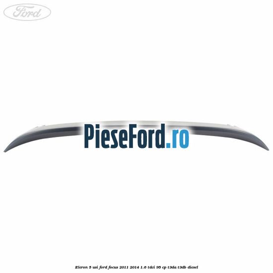 Eleron 5 usi Ford Focus 2011-2014 1.6 TDCi 95 cp Eleron 5 usi Ford Focus 2011-2014 1.6 TDCi 95 cp T3DA, T3DB diesel