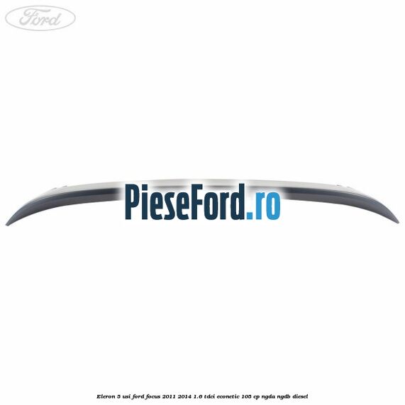 Eleron 5 usi Ford Focus 2011-2014 1.6 TDCi ECOnetic 105 cp Eleron 5 usi Ford Focus 2011-2014 1.6 TDCi ECOnetic 105 cp NGDA, NGDB diesel