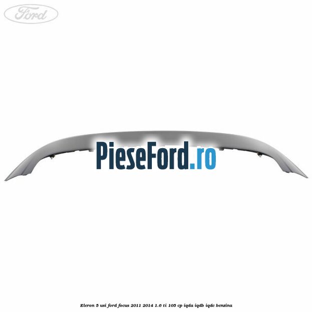 Eleron 5 usi Ford Focus 2011-2014 1.6 Ti 105 cp Eleron 5 usi Ford Focus 2011-2014 1.6 Ti 105 cp IQDA, IQDB, IQDC benzina