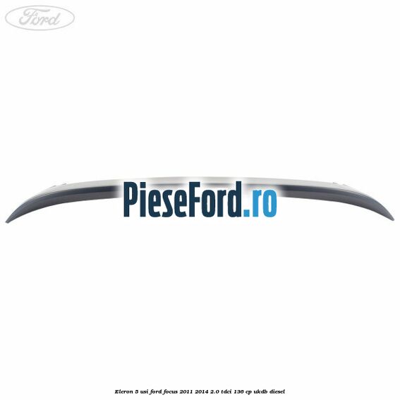 Eleron 5 usi Ford Focus 2011-2014 2.0 TDCi 136 cp UKDB diesel