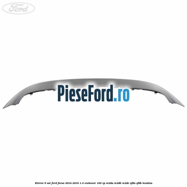 Eleron 5 usi Ford Focus 2014-2018 1.0 EcoBoost 100 cp Eleron 5 usi Ford Focus 2014-2018 1.0 EcoBoost 100 cp M2DA, M2DB, M2DC, SFDA, SFDB benzina