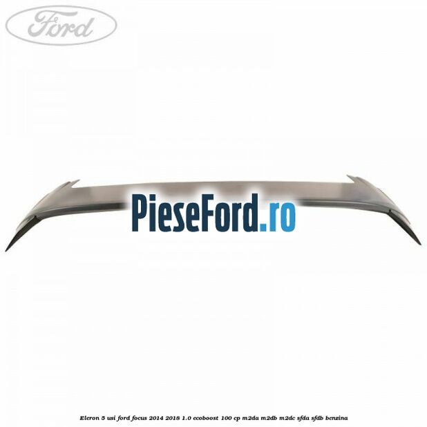 Eleron 5 usi Ford Focus 2014-2018 1.0 EcoBoost 100 cp M2DA, M2DB, M2DC, SFDA, SFDB benzina