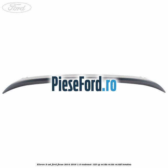 Eleron 5 usi Ford Focus 2014-2018 1.0 EcoBoost 125 cp M1DA, M1DC, M1DD benzina