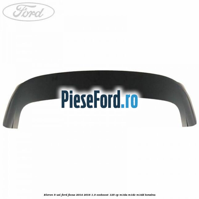 Eleron 5 usi Ford Focus 2014-2018 1.0 EcoBoost 125 cp M1DA, M1DC, M1DD benzina